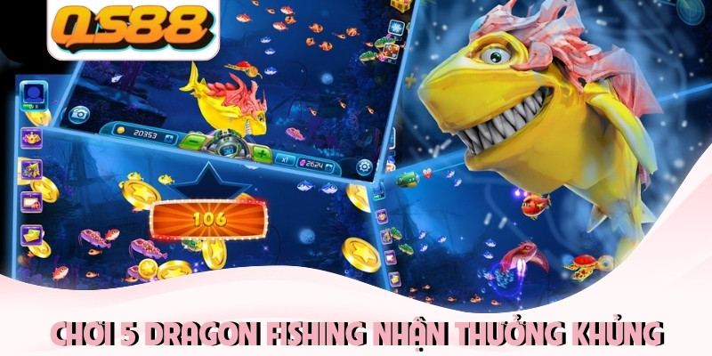 Chơi 5 dragon fishing nhận thưởng khủng