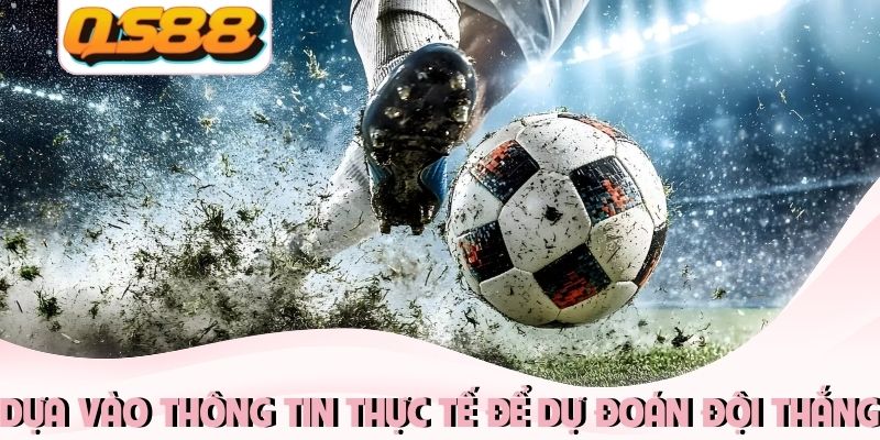 Dựa vào thông tin thực tế để dự đoán đội thắng