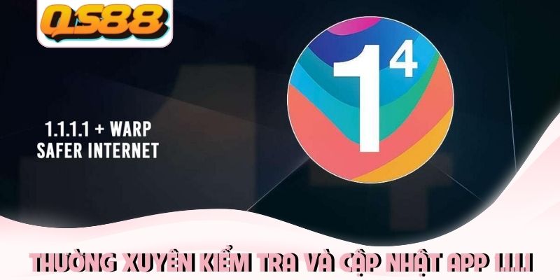 Thường xuyên kiểm tra và cập nhật app 1.1.1.1